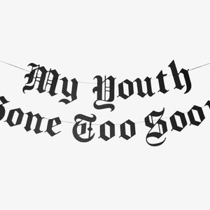 My Youth Gone Too Soon Old English Gothic Letter Banner, Happy Birthday, Emo Birthday Party, Funeral Birthday, 30th Death To My 20s