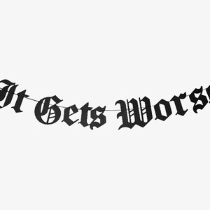 It Gets Worse Old English Banner, Gothic Blackletter Garland, Emo Goth Decor, Emo party, Funny Banner, Pessimist All Downhill From Here