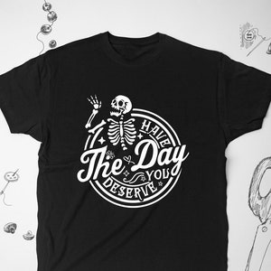 Funny shirt tshirt t shirt tee Trendy Graphic Design Gothic Skeleton Saying Have the Day You Deserved Karma Unisex shirt Gift idea