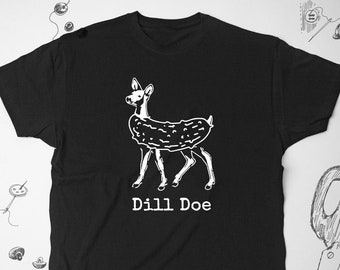 Funny shirt tshirt t shirt tee Joke Graphic Design shirt Saying Dill Doe Humor Deer Cucumber Unisex shirt Gift idea for Guys Men