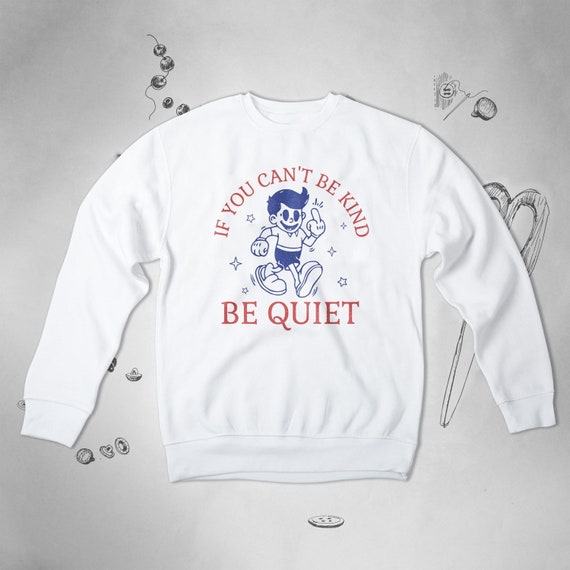 Retro sweatshirt sweater Cute sweatshirt Kindness Vintage Funny Saying If You Can't Be Kind Be Quiet Unisex Crewneck sweater Gift idea