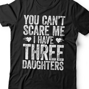 You Can&#39;t Scare Me I Have Three Daughters T-Shirt - Funny Mens 3 Daughters Dad Shirt - Vintage Daddy TShirt for Father&#39;s Day Christmas