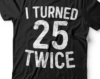 I Turned 25 Twice T-Shirt - Unisex Funny 50 AF Mens 50th Birthday Shirt - Born in 1976 Gift Vintage TShirt BDay Party