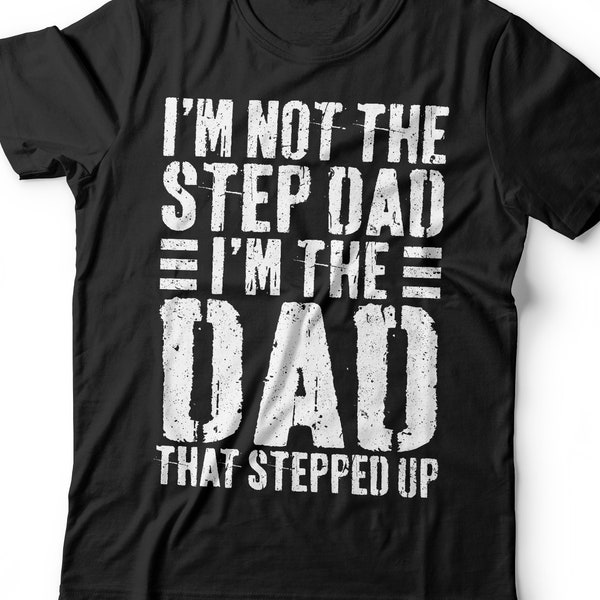 I'm Not The Step Dad I'm The Dad That Stepped Up T-Shirt - Unisex Funny Mens Best Stepdad Shirt - Vintage Stepfather TShirt for Father's Day