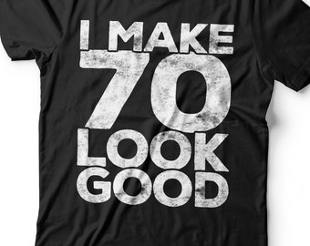 I Make 70 Look Good T-Shirt - Unisex Funny 70 AF Mens 70th Birthday Shirt - Born in 1956 Gift Vintage TShirt BDay