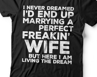 I Never Dreamed I'd End Up Marrying A Perfect Freakin' Wife T-Shirt - Unisex Funny Husband Shirt - Vintage TShirt for Father's Day Christmas