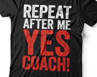 Repeat After Me Yes Coach T-Shirt - Unisex Mens Funny Sport Instructor Shirt - Cool Coach Fan Gift TShirt for Birthday Christmas Day