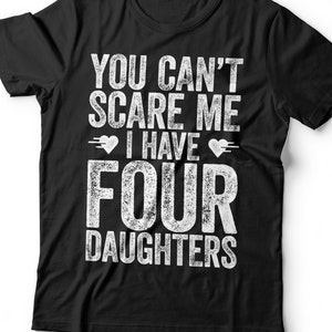 You Can&#39;t Scare Me I Have Four Daughters T-Shirt - Funny Mens 4 Daughters Dad Shirt - Vintage Daddy TShirt for Father&#39;s Day Christmas