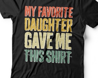 My Favorite Daughter Gave Me This Shirt T-Shirt - Unisex Funny Mens Papa Grandfather Shirt - Vintage Funny Dad TShirt Gift for Father's Day