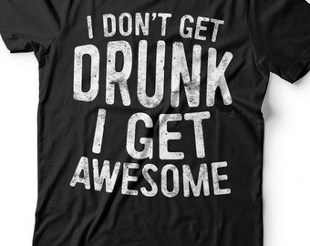 I Don't Get Drunk I Get Awesome T-Shirt - Unisex Funny Mens Drinking Shirt - Beer Lover TShirt Gift Christmas Birthday