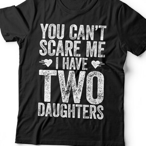 You Can&#39;t Scare Me I Have Two Daughters T-Shirt - Funny Mens 2 Daughters Dad Shirt - Vintage Daddy TShirt for Father&#39;s Day Christmas