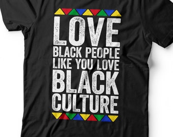 Love Black People Like You Love Black Culture T-Shirt - Unisex Funny Mens Proud Shirt - Vintage Excellence TShirt for Black History Month