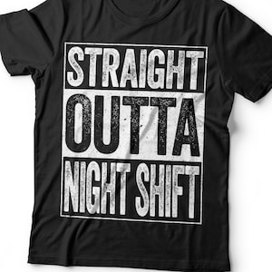 May include: Black t-shirt with a white graphic that says "Straight Outta Night Shift".