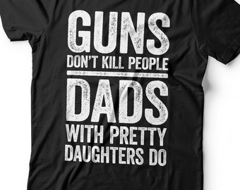 Guns Don't Kill People Dads with Pretty Daughters Do T-Shirt - Funny Mens Daddy Shirt - Vintage Grandpa TShirt for Father's Day Christmas
