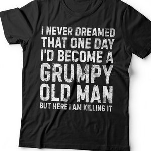 I Never Dreamed That One Day I&#39;d Become a Grumpy Old Man T-Shirt - Funny Mens Best Papa Shirt - Vintage Retirement TShirt for Father&#39;s Day