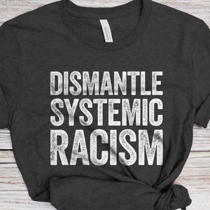 Dismantle Systemic Racism T-Shirt - Unisex Funny Human Rights Shirt - Vintage Protest Activist TShirt for Black History Month