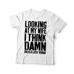 Looking at My Wife I Think Damn She is A Lucky Woman T-shirt - Funny