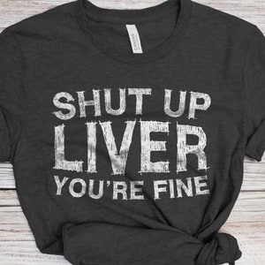 Shut Up Liver You&#39;re Fine T-Shirt - Unisex Funny Mens Bar Drinking Shirt - Craft Beer TShirt Gift for Father&#39;s Day Christmas Birthday