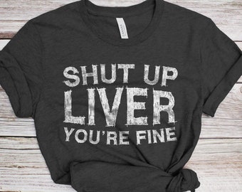 Shut Up Liver You're Fine T-Shirt - Unisex Funny Mens Bar Drinking Shirt - Craft Beer TShirt Gift for Father's Day Christmas Birthday