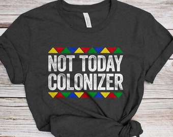 Not Today Colonizer T-Shirt - Unisex Funny Mens Black Culture Proud Shirt - Vintage Black Excellence TShirt for Black History Month