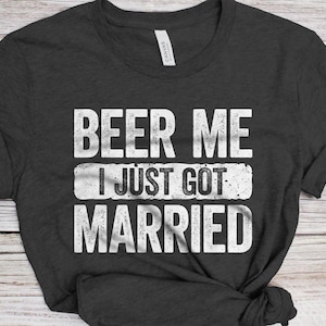 Beer Me I Just Got Married T-Shirt - Unisex Funny Couples Husband Wife Shirt - Vintage Wifey Hubby Gift TShirt for Honeymoon, Marriage