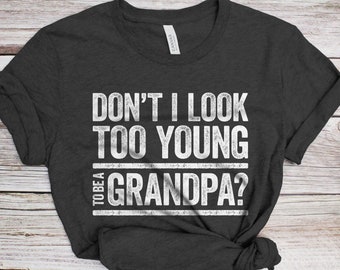 Don't I Look Too Young To Be A Grandpa T-Shirt - Funny Mens Best Papa Shirt - New Grandfather TShirt Grandpa Gag Gift Father's Day Birthday