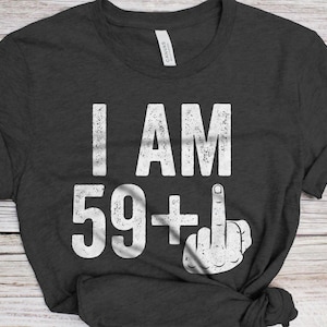 I Am 59 Plus Middle Finger T-Shirt - Unisex Funny 60 AF Mens 60th Birthday Shirt - Joke Born in 1965 Gift Vintage TShirt for BDay Party