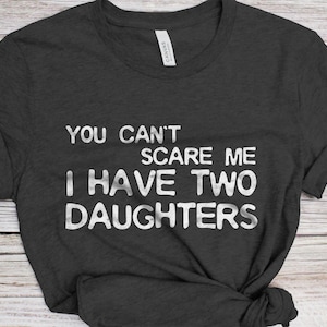 You Can&#39;t Scare Me I Have Two Daughters T-Shirt - Unisex Funny Mens 2 Daughters Dad Shirt - Vintage TShirt for Father&#39;s Day Christmas