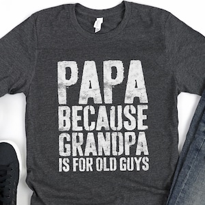 Papa Because Grandpa Is For Old Guys T-Shirt - Funny Mens Papa Grandfather Shirt - Vintage Young Grandpa TShirt Joke Gift for Father&#39;s Day