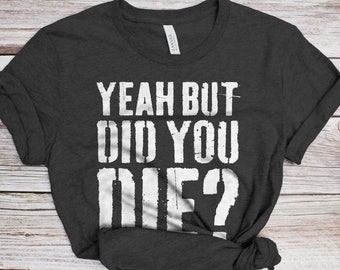 Yeah But Did You Die T-Shirt - Unisex Funny Mens Strongman Lifter Shirt - Fitness Workout Gym TShirt per la festa del papà Natale Compleanno