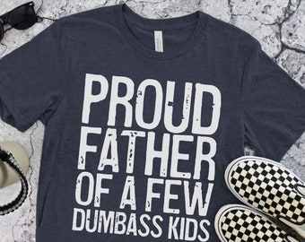 Proud Father Of A Few Dumbass Kids T-Shirt - Unisex Funny Mens Papa Grandfather Shirt - Vintage Funny Grandpa TShirt Gift for Father's Day