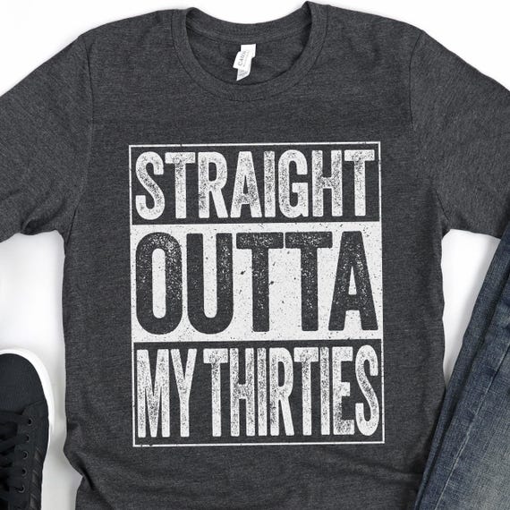 Straight Outta My Thirties Funny Women's 40th Birthday Shirt Straight Outta My Thirties Funny Women's 40th Birthday Shirt