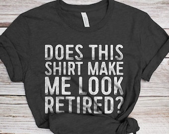 Does This Shirt Make Me Look Retired T-Shirt - Funny Mens Papa Dad Shirt - Vintage Old Man Retirement TShirt for Father's Day Birthday