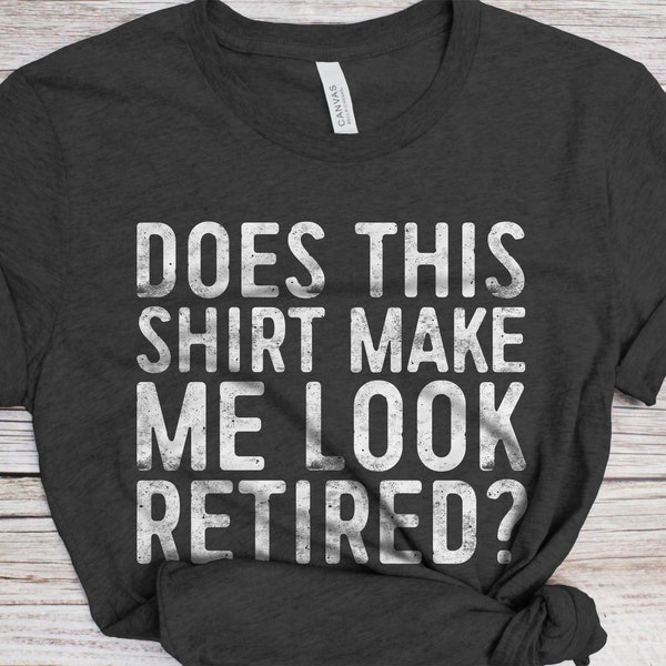 Does This Shirt Make Me Look Retired T-Shirt - Funny Mens Papa Dad Shirt - Vintage Old Man Retirement TShirt for Father's Day Birthday
