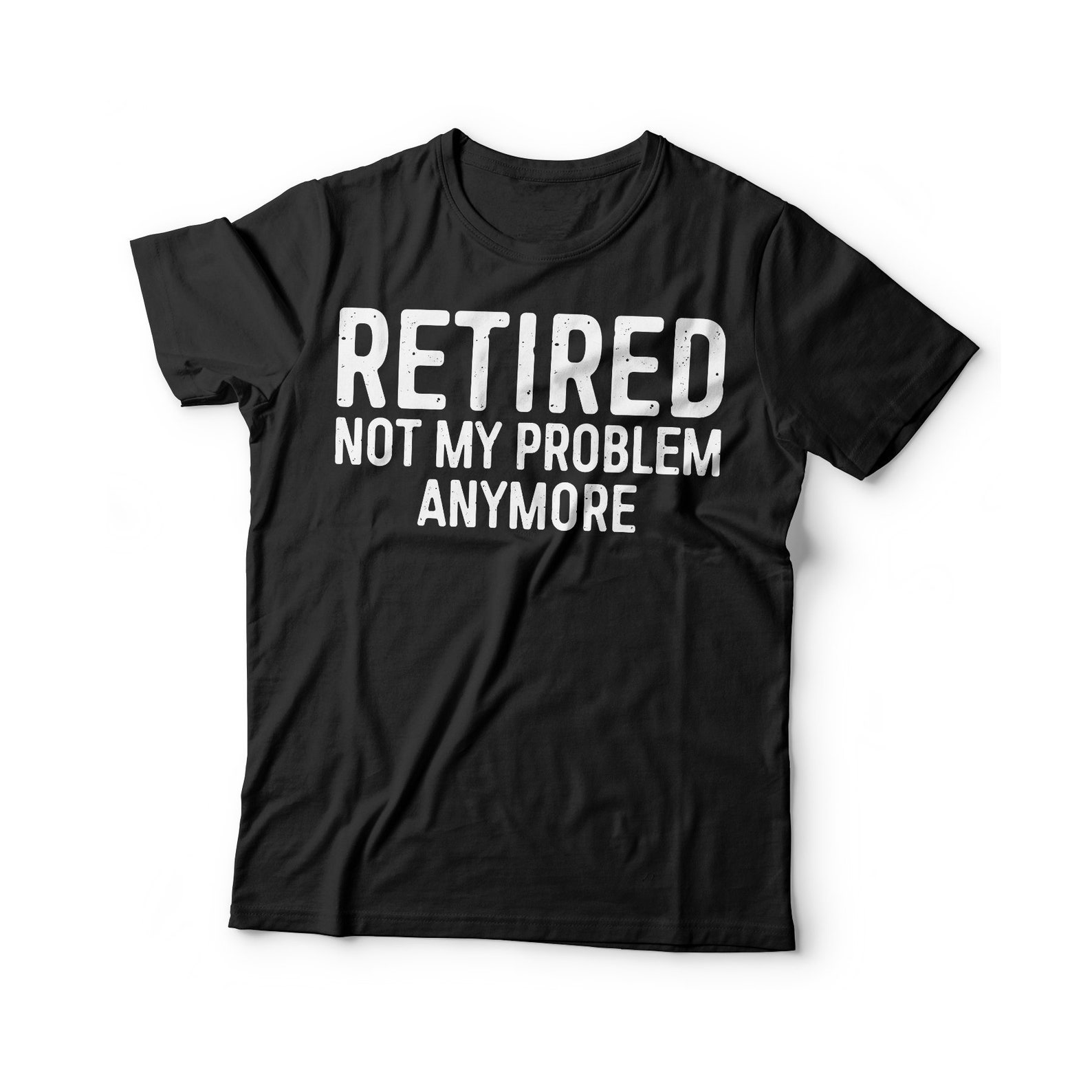 retired not my problem anymore t shirt