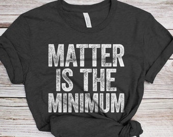 Matter Is The Minimum T-Shirt - Unisex Funny Human Rights Shirt - Vintage Protest Activist TShirt for Black History Month