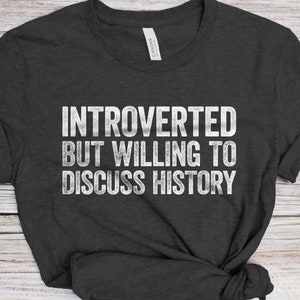 Introverted But Willing To Discuss History T-Shirt - Unisex Funny Introvert Teacher Shirt - Vintage History Lover Gift TShirt for Birthday