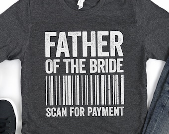 Father Of The Bride Scan For Payment T-Shirt - Funny Mens Bride Dad Shirt - Wedding Daddy TShirt Gift for Father's Day Christmas Party
