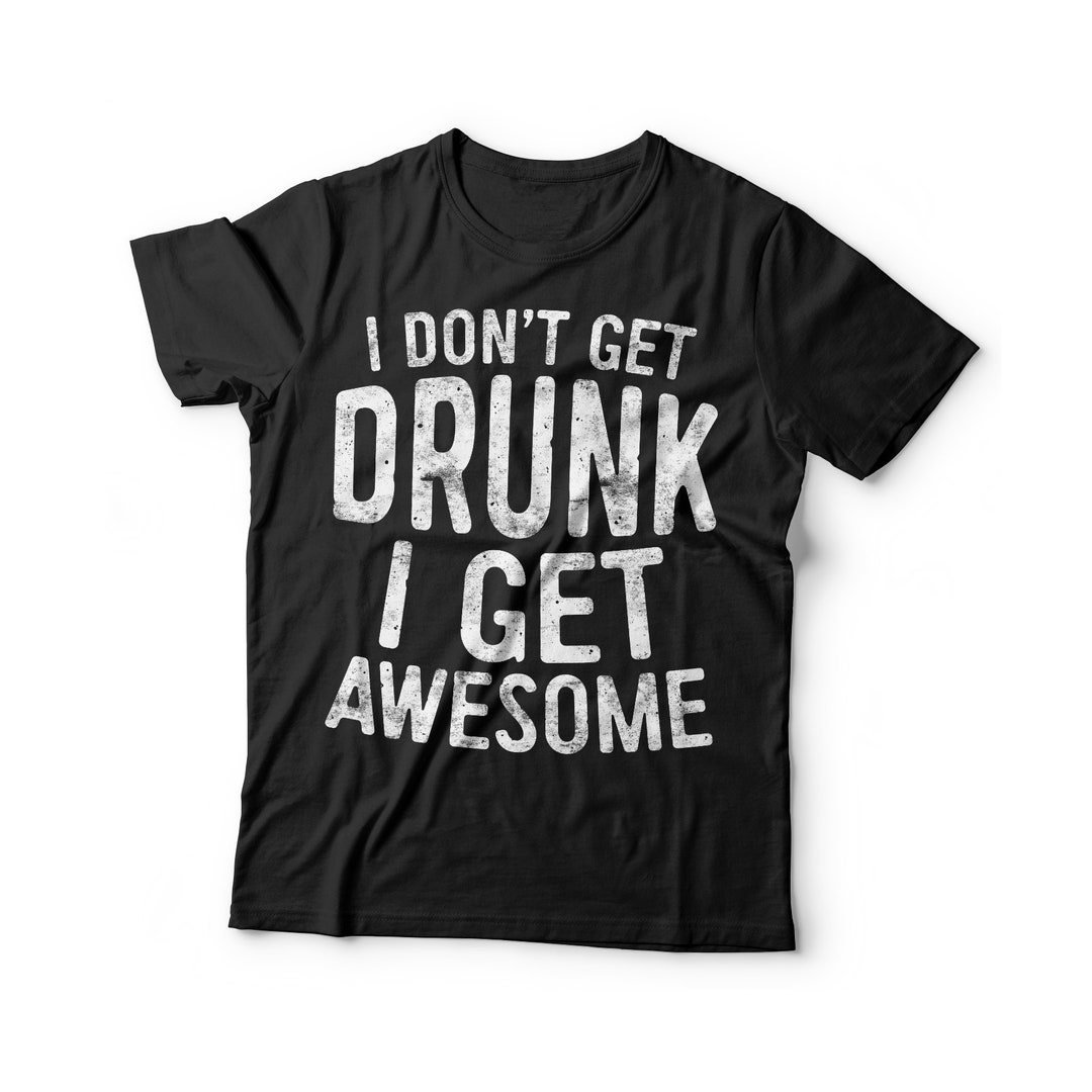 I Don't Get Drunk I Get Awesome T-shirt Unisex Funny - Etsy