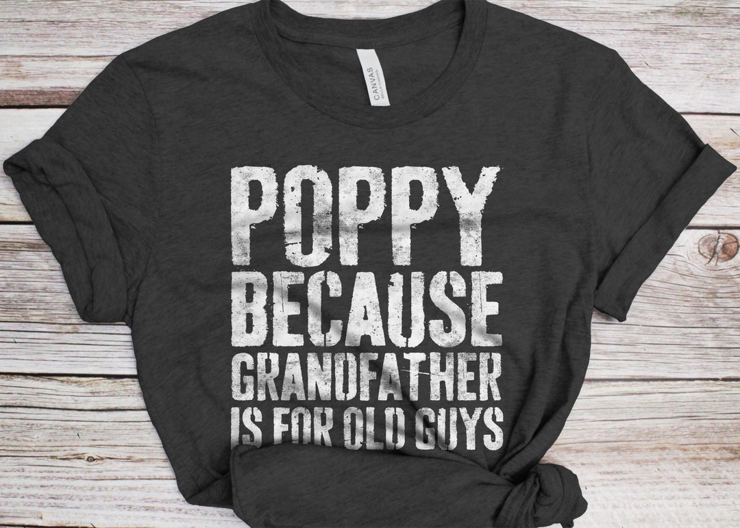 Poppy Because Grandfather is for Old Guys Tshirt Funny Mens Grandpa