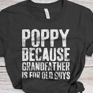Poppy Because Grandfather Is For Old Guys T-Shirt - Funny Mens Grandpa Shirt - Vintage Grandfather TShirt Gift for Father&#39;s Day Christmas
