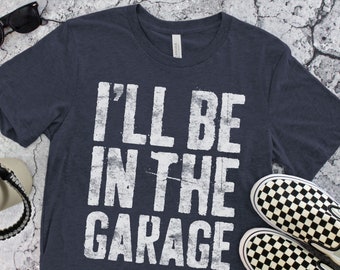 I'll Be In The Garage T-Shirt - Funny Mens Engineer Mechanic Shirt - Vintage Handyman Repairman Gift TShirt for Birthday Christmas