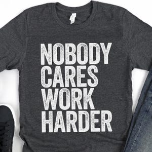 Nobody Cares Work Harder T-Shirt - Funny Men Women Strongman Lifter Shirt - Fitness Training Workout Gym TShirt for Father&#39;s Day Christmas