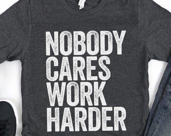 Nobody Cares Work Harder T-Shirt - Funny Men Women Strongman Lifter Shirt - Fitness Training Workout Gym TShirt for Father's Day Christmas