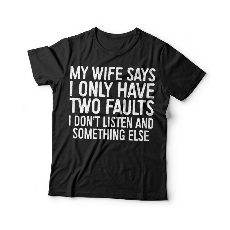 My Wife Says I Only Have Two Faults T-shirt Funny Mens - Etsy