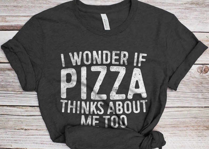 I Wonder If Pizza Thinks About Me Too T-Shirt - Unisex Funny Saying Mens Sarcastic Shirt - Pizza Lover Gift TShirt for Christmas Birthday image 1