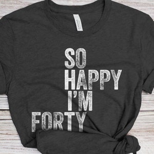 So Happy I&#39;m Forty T-Shirt - Unisex Funny 40 AF Mens 40th Birthday Shirt - Born in 1983 Gift Vintage TShirt for Father&#39;s Day BDay Christmas