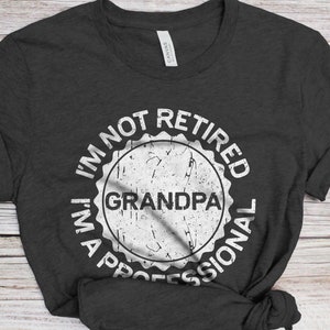 I&#39;m Not Retired I&#39;m A Professional Grandpa T-Shirt - Unisex Funny Mens Best Papa Shirt - Vintage Grandpa TShirt for Father&#39;s Day Christmas