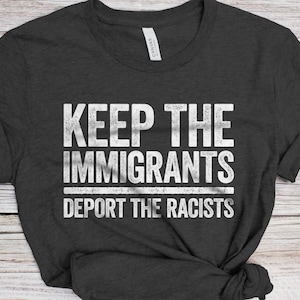 Keep The Immigrants Deport The Racists T-Shirt - Unisex Funny Immigration Shirt - Anti Racism Activist Protest TShirt for Birthday Christmas
