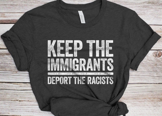 Keep The Immigrants Deport The Racists T-Shirt Keep The Immigrants Deport The Racists T-Shirt
